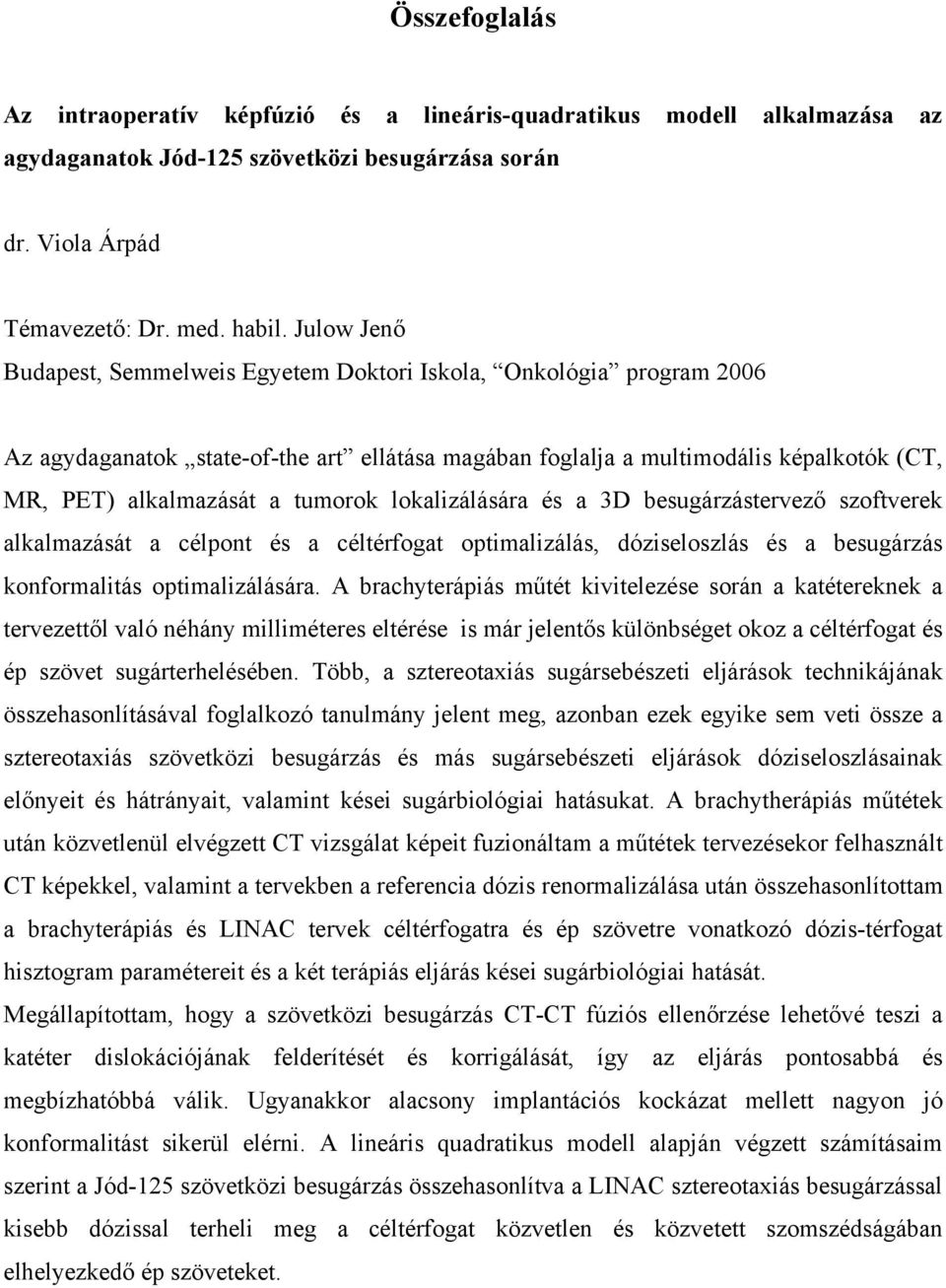 tumorok lokalizálására és a 3D besugárzástervező szoftverek alkalmazását a célpont és a céltérfogat optimalizálás, dóziseloszlás és a besugárzás konformalitás optimalizálására.