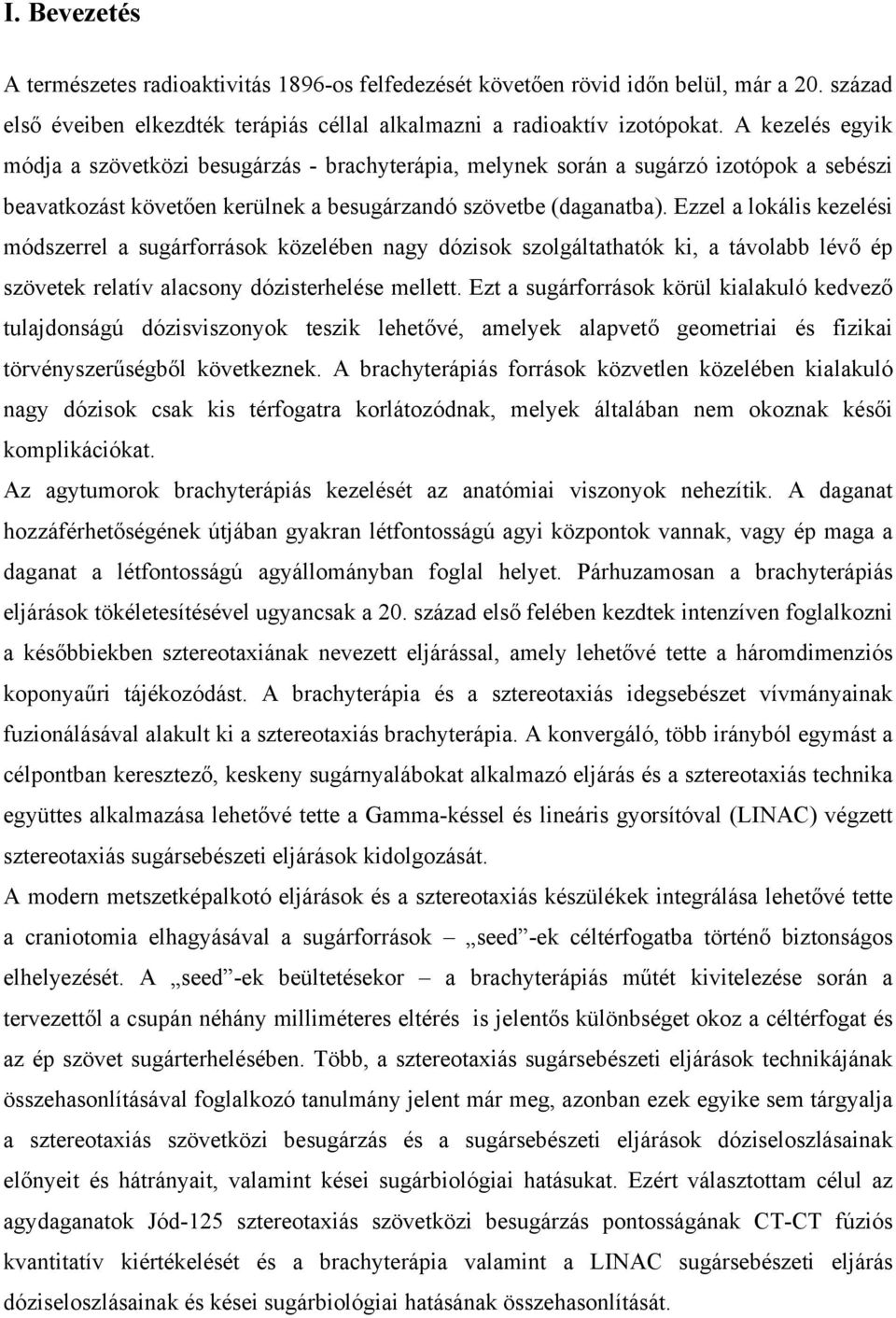 Ezzel a lokális kezelési módszerrel a sugárforrások közelében nagy dózisok szolgáltathatók ki, a távolabb lévő ép szövetek relatív alacsony dózisterhelése mellett.