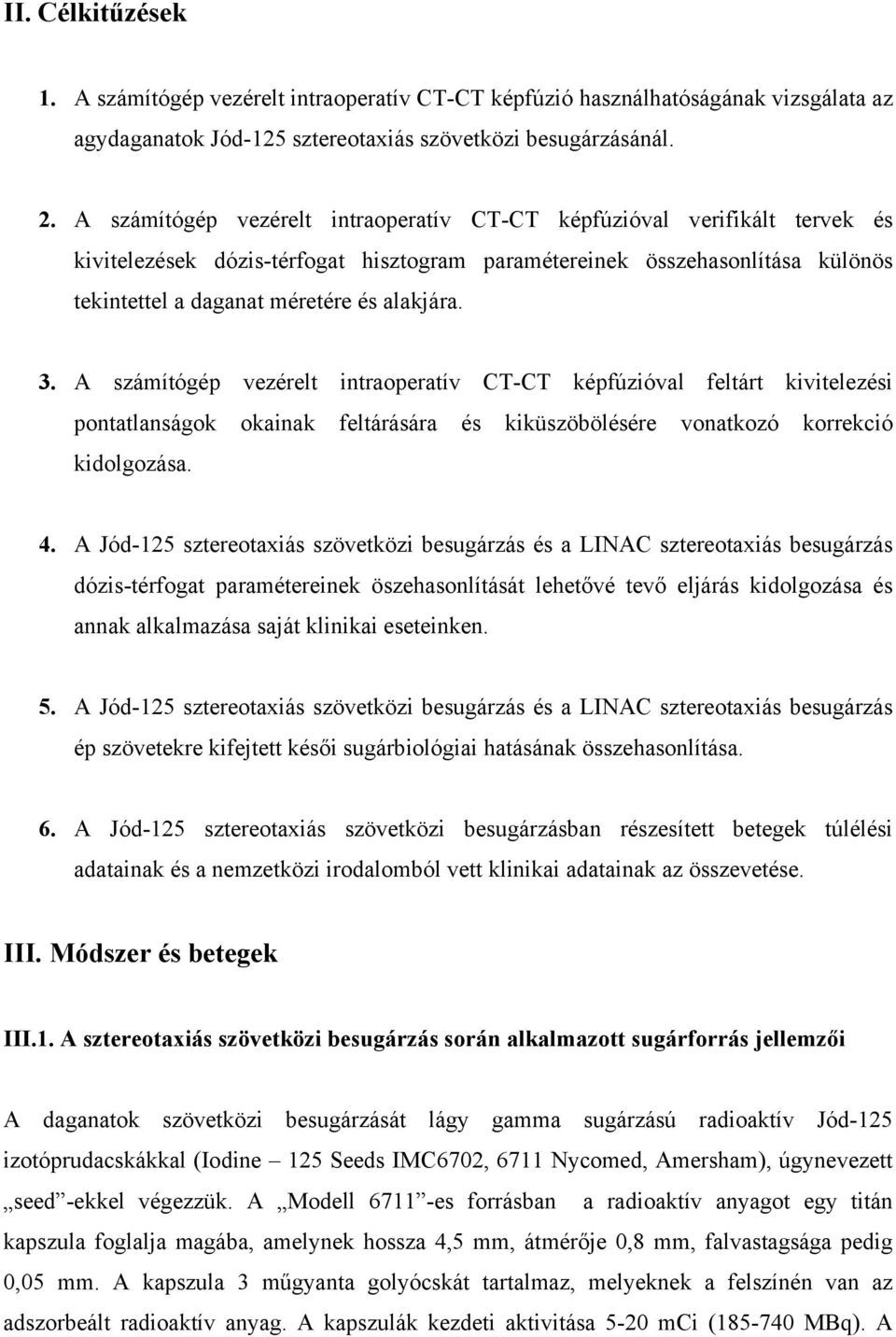 3. A számítógép vezérelt intraoperatív CT-CT képfúzióval feltárt kivitelezési pontatlanságok okainak feltárására és kiküszöbölésére vonatkozó korrekció kidolgozása. 4.
