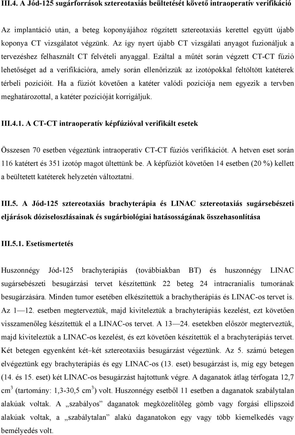 végzünk. Az így nyert újabb CT vizsgálati anyagot fuzionáljuk a tervezéshez felhasznált CT felvételi anyaggal.