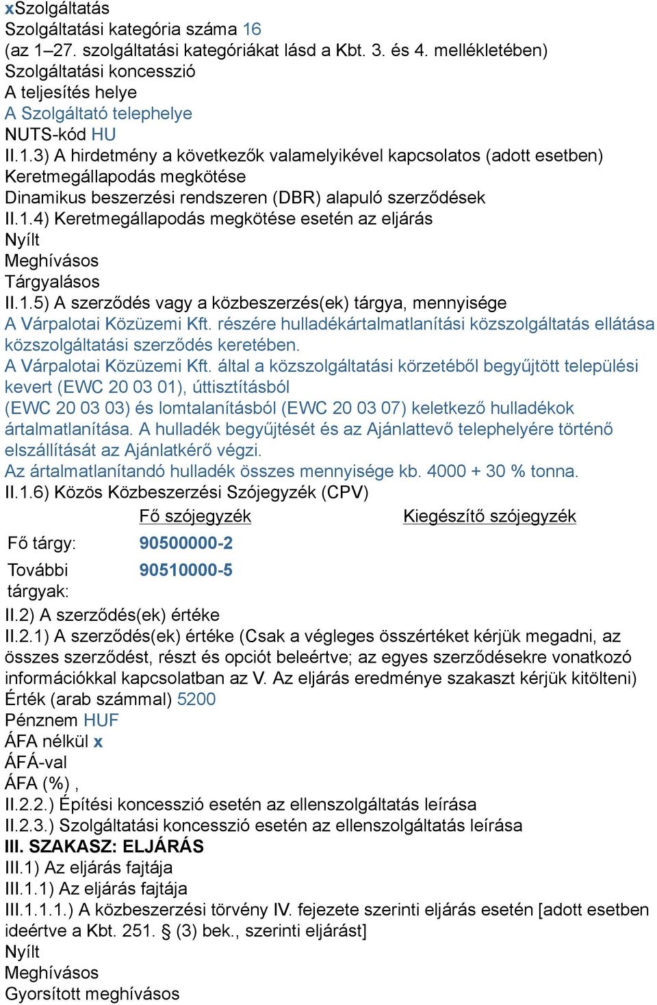 3) A hirdetmény a következők valamelyikével kapcsolatos (adott esetben) Keretmegállapodás megkötése Dinamikus beszerzési rendszeren (DBR) alapuló szerződések II.1.