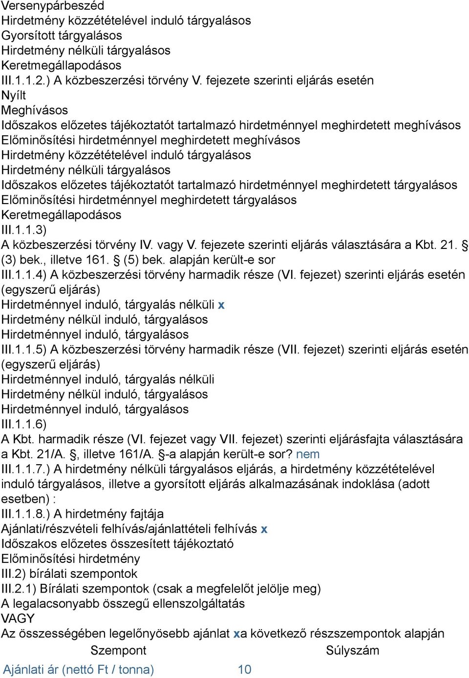 közzétételével induló tárgyalásos Hirdetmény nélküli tárgyalásos Időszakos előzetes tájékoztatót tartalmazó hirdetménnyel meghirdetett tárgyalásos Előminősítési hirdetménnyel meghirdetett tárgyalásos