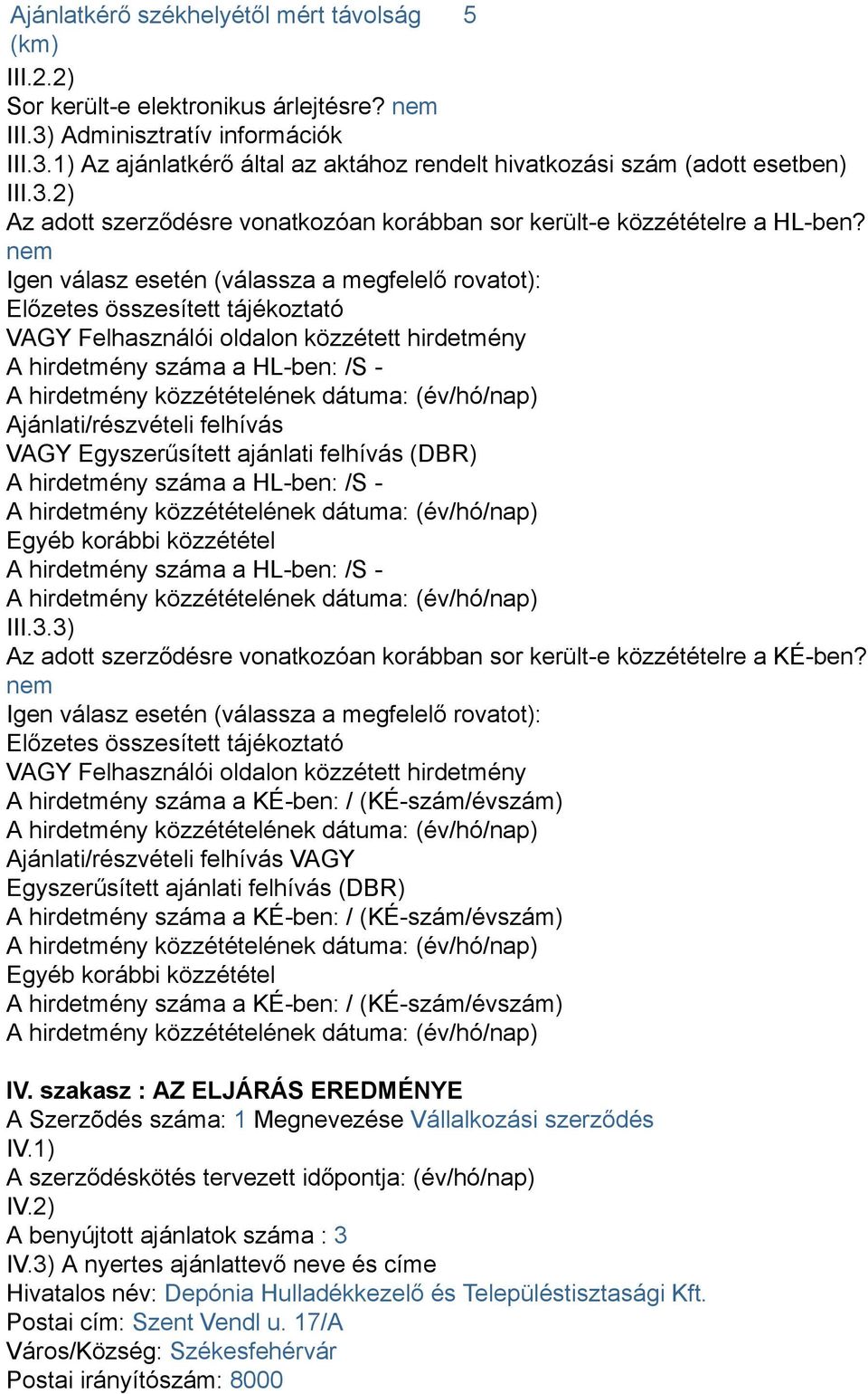 nem Igen válasz esetén (válassza a megfelelő rovatot): Előzetes összesített tájékoztató VAGY Felhasználói oldalon közzétett hirdetmény A hirdetmény száma a HL-ben: /S - Ajánlati/részvételi felhívás