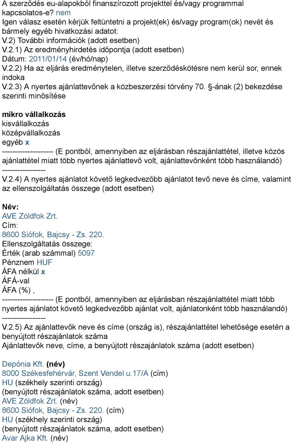 További információk (adott esetben) V.2.1) Az eredményhirdetés időpontja (adott esetben) Dátum: 2011/01/14 (év/hó/nap) V.2.2) Ha az eljárás eredménytelen, illetve szerződéskötésre nem kerül sor, ennek indoka V.