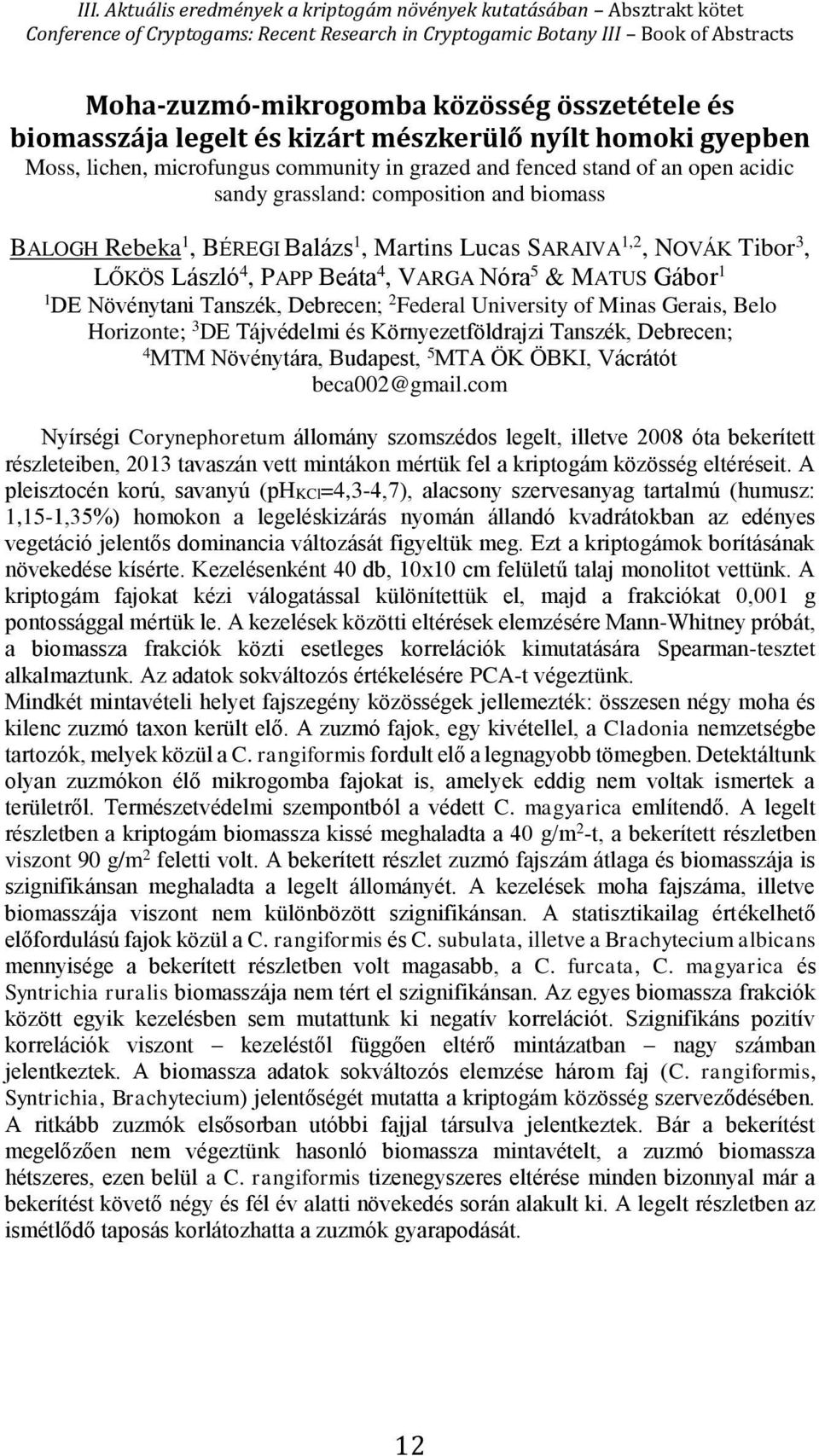 Debrecen; 2 Federal University of Minas Gerais, Belo Horizonte; 3 DE Tájvédelmi és Környezetföldrajzi Tanszék, Debrecen; 4 MTM Növénytára, Budapest, 5 MTA ÖK ÖBKI, Vácrátót beca002@gmail.
