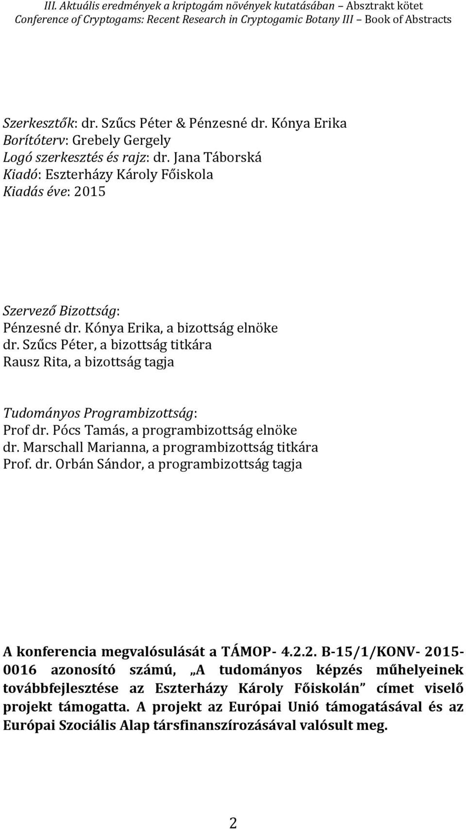 Szűcs Péter, a bizottság titkára Rausz Rita, a bizottság tagja Tudományos Programbizottság: Prof dr. Pócs Tamás, a programbizottság elnöke dr. Marschall Marianna, a programbizottság titkára Prof.