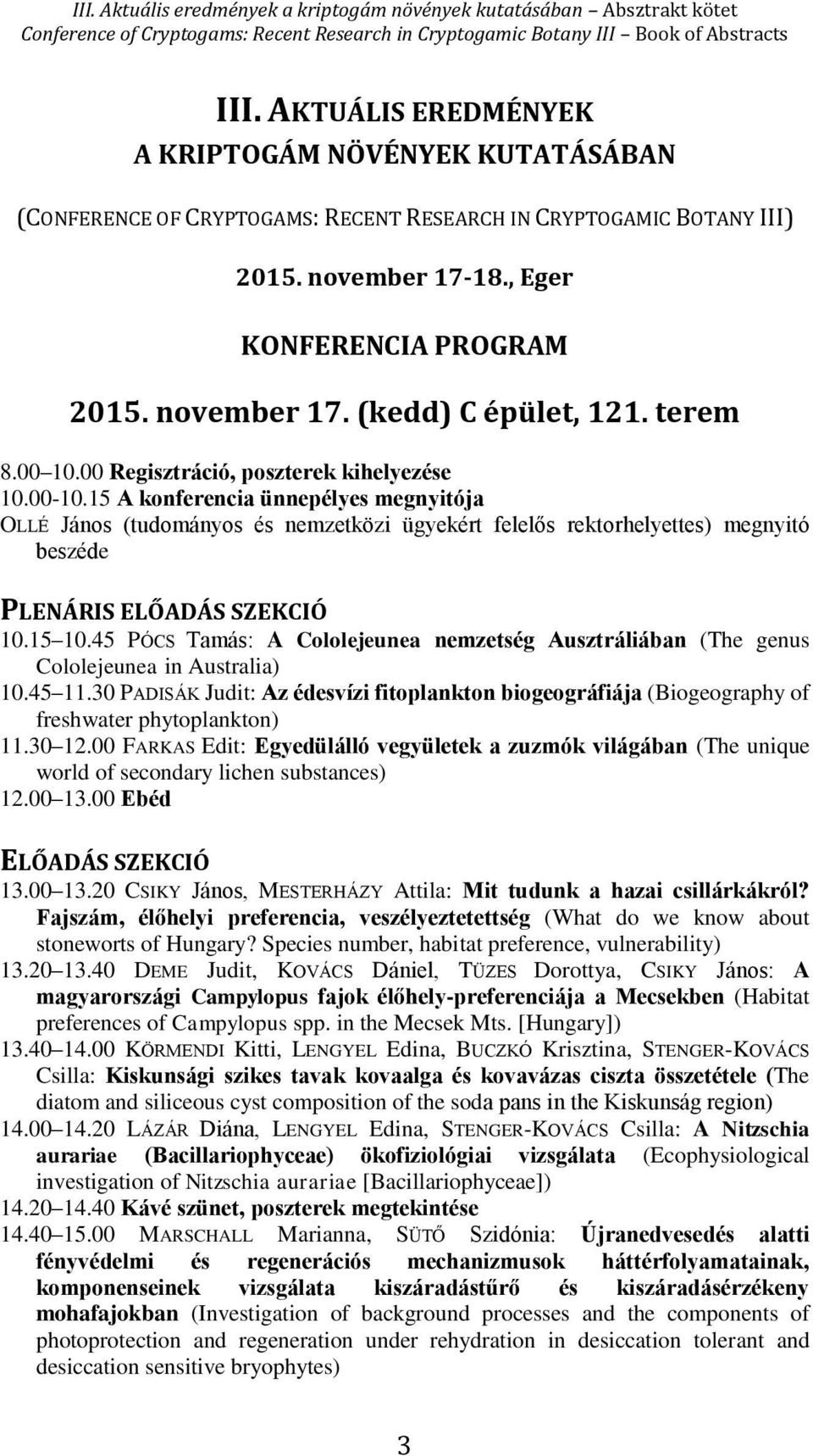 15 A konferencia ünnepélyes megnyitója OLLÉ János (tudományos és nemzetközi ügyekért felelős rektorhelyettes) megnyitó beszéde PLENÁRIS ELŐADÁS SZEKCIÓ 10.15 10.