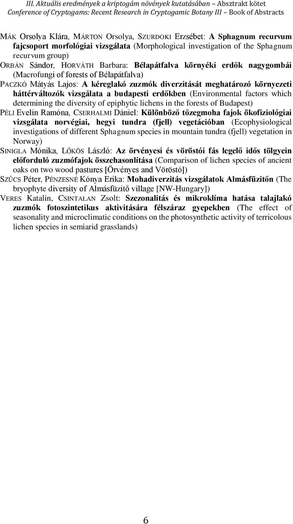 erdőkben (Environmental factors which determining the diversity of epiphytic lichens in the forests of Budapest) PÉLI Evelin Ramóna, CSERHALMI Dániel: Különböző tőzegmoha fajok ökofiziológiai