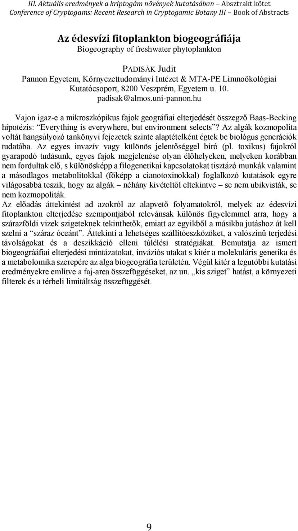Az algák kozmopolita voltát hangsúlyozó tankönyvi fejezetek szinte alaptételként égtek be biológus generációk tudatába. Az egyes invazív vagy különös jelentőséggel bíró (pl.