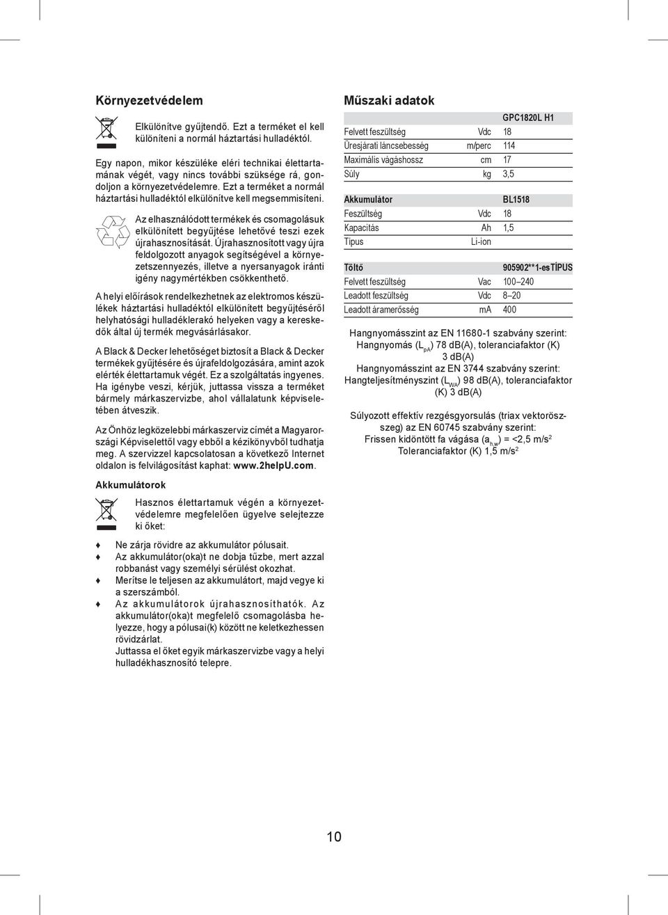 Ezt a terméket a normál háztartási hulladéktól elkülönítve kell megsemmisíteni. Az elhasználódott termékek és csomagolásuk elkülönített begyűjtése lehetővé teszi ezek újrahasznosítását.