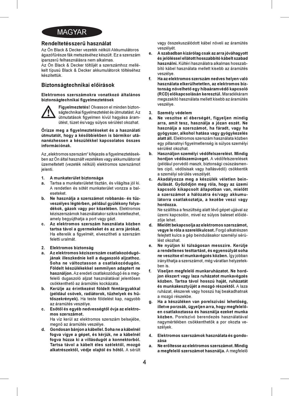 Biztonságtechnikai előírások Elektromos szerszámokra vonatkozó általános biztonságtechnikai figyelmeztetések Figyelmeztetés! Olvasson el minden biztonságtechnikai figyelmeztetést és útmutatást.