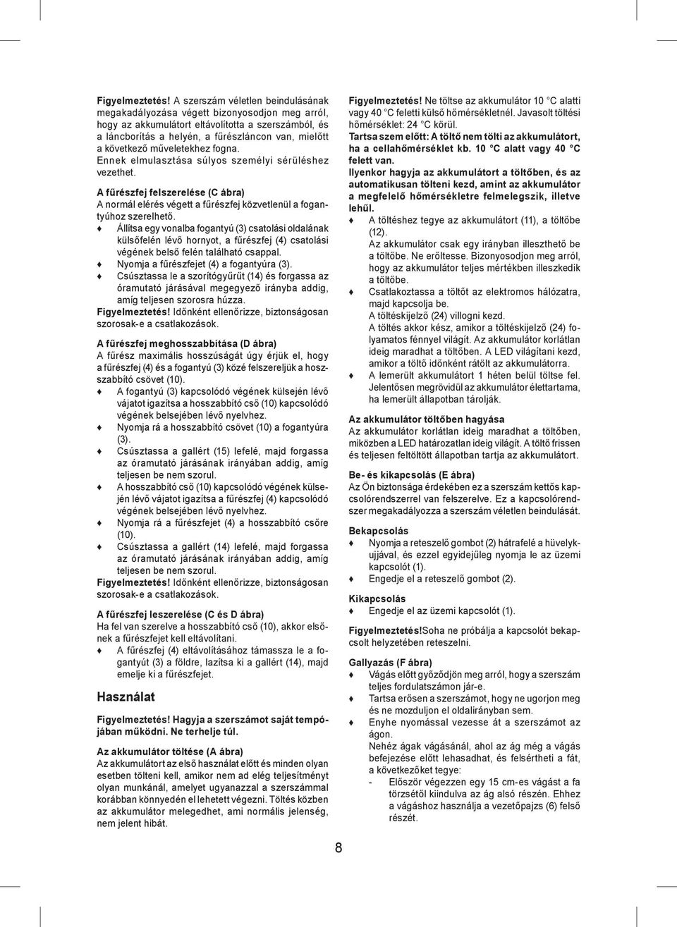 műveletekhez fogna. Ennek elmulasztása súlyos személyi sérüléshez vezethet. A fűrészfej felszerelése (C ábra) A normál elérés végett a fűrészfej közvetlenül a fogantyúhoz szerelhető.