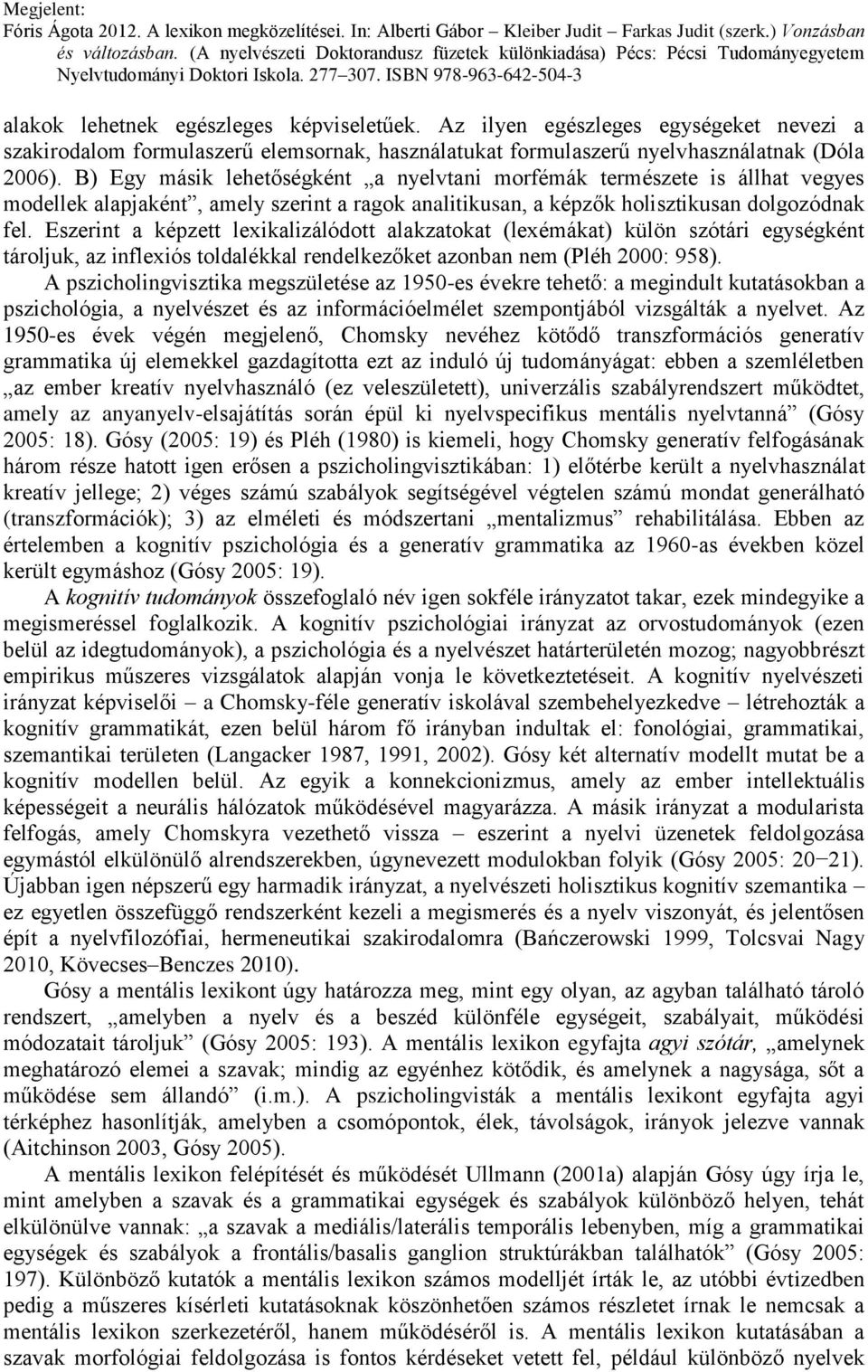 Eszerint a képzett lexikalizálódott alakzatokat (lexémákat) külön szótári egységként tároljuk, az inflexiós toldalékkal rendelkezőket azonban nem (Pléh 2000: 958).