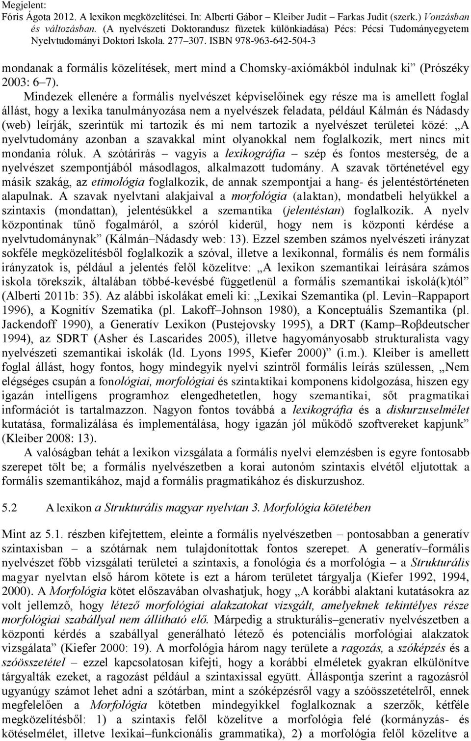 szerintük mi tartozik és mi nem tartozik a nyelvészet területei közé: A nyelvtudomány azonban a szavakkal mint olyanokkal nem foglalkozik, mert nincs mit mondania róluk.