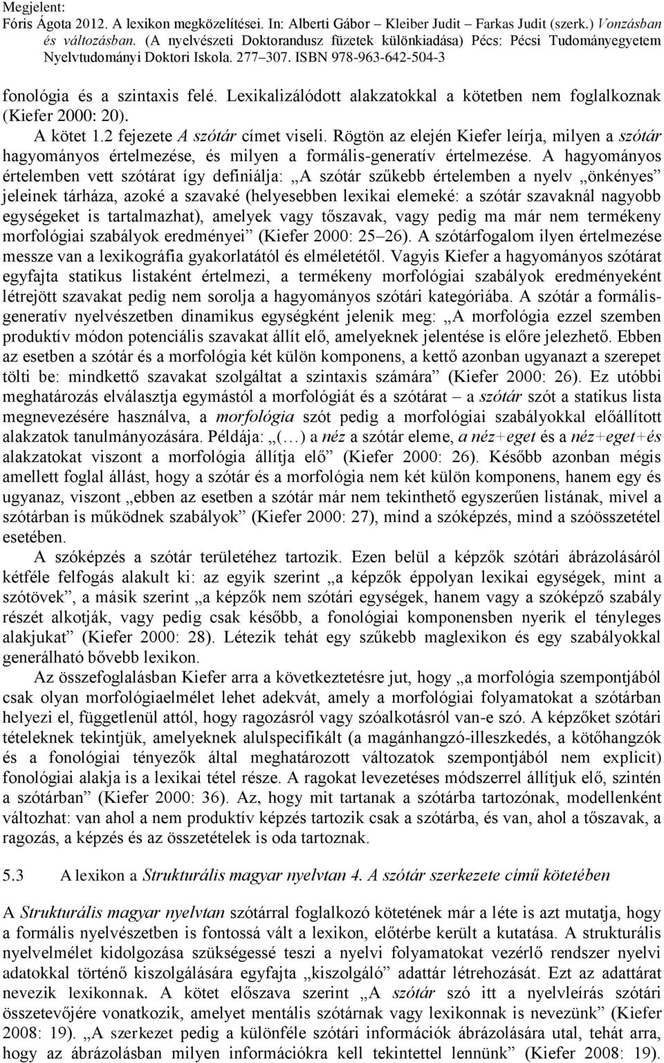 A hagyományos értelemben vett szótárat így definiálja: A szótár szűkebb értelemben a nyelv önkényes jeleinek tárháza, azoké a szavaké (helyesebben lexikai elemeké: a szótár szavaknál nagyobb