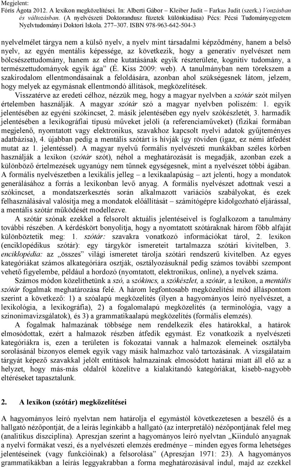 A tanulmányban nem törekszem a szakirodalom ellentmondásainak a feloldására, azonban ahol szükségesnek látom, jelzem, hogy melyek az egymásnak ellentmondó állítások, megközelítések.