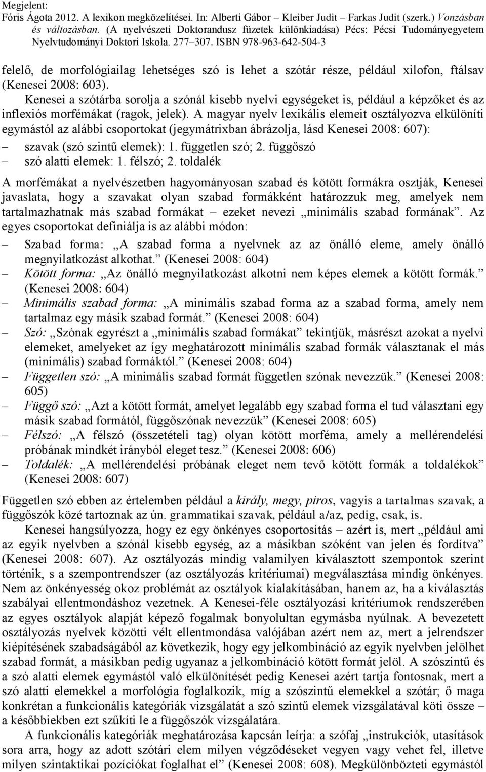 A magyar nyelv lexikális elemeit osztályozva elkülöníti egymástól az alábbi csoportokat (jegymátrixban ábrázolja, lásd Kenesei 2008: 607): szavak (szó szintű elemek): 1. független szó; 2.