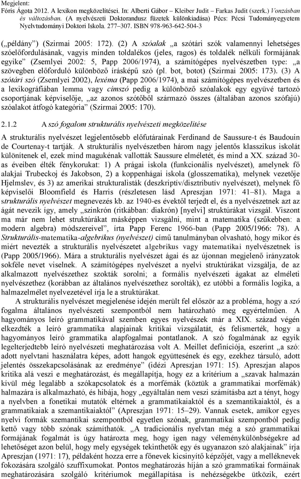 nyelvészetben type: a szövegben előforduló különböző írásképű szó (pl. bot, botot) (Szirmai 2005: 173).