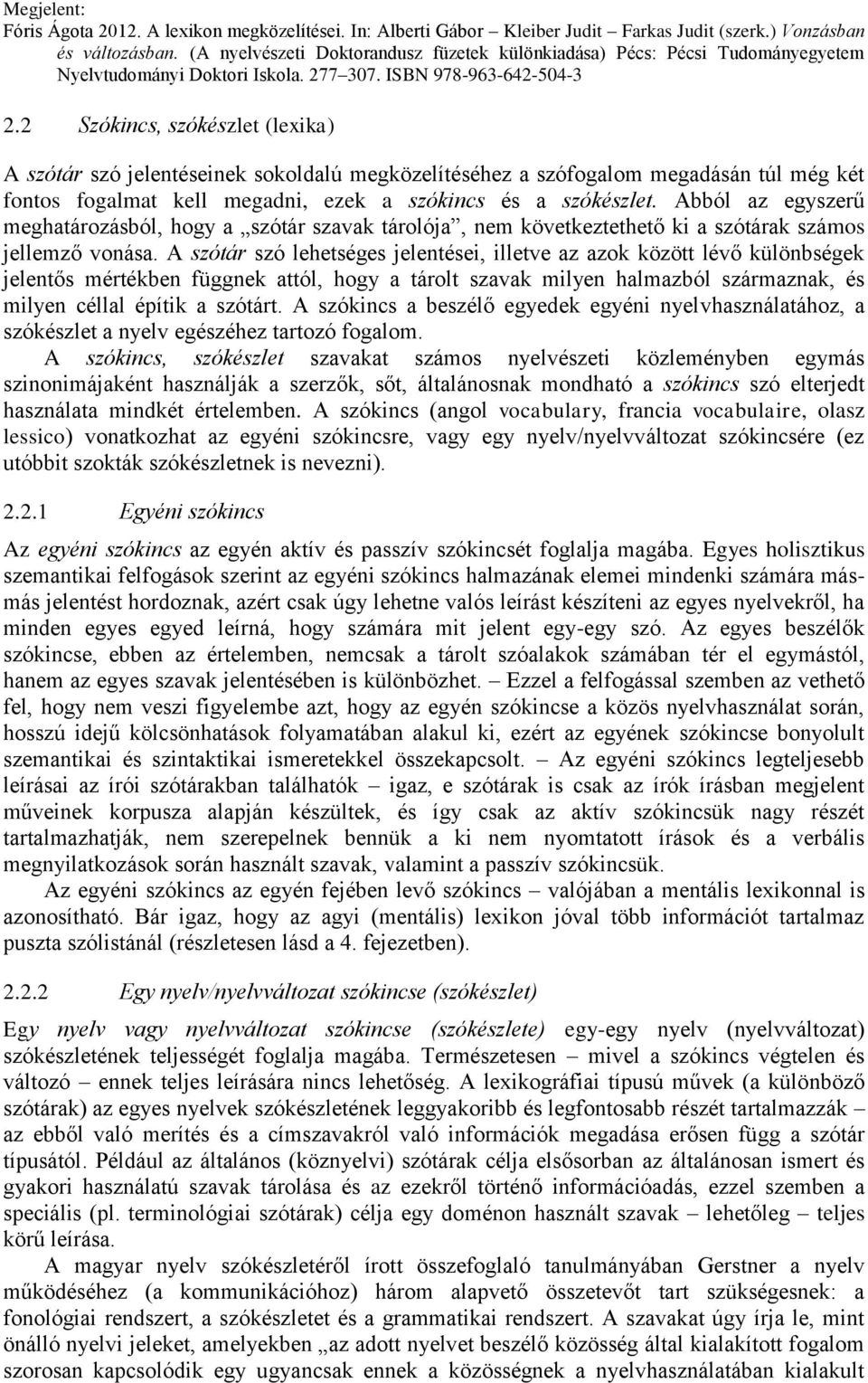 A szótár szó lehetséges jelentései, illetve az azok között lévő különbségek jelentős mértékben függnek attól, hogy a tárolt szavak milyen halmazból származnak, és milyen céllal építik a szótárt.