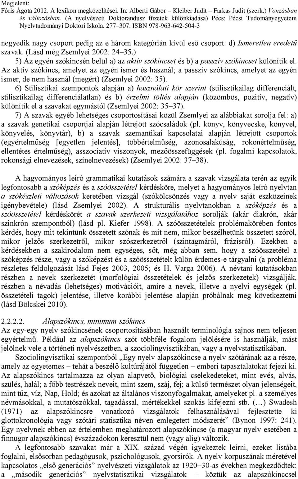 Az aktív szókincs, amelyet az egyén ismer és használ; a passzív szókincs, amelyet az egyén ismer, de nem használ (megért) (Zsemlyei 2002: 35).