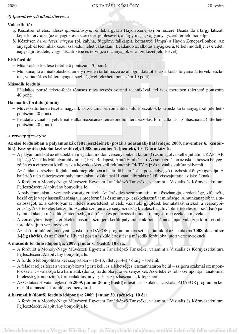 kályha, függöny, falikárpit, kottatartó, lámpa) a Haydn Zenepavilonhoz. Az anyagok és technikák közül szabadon lehet választani.