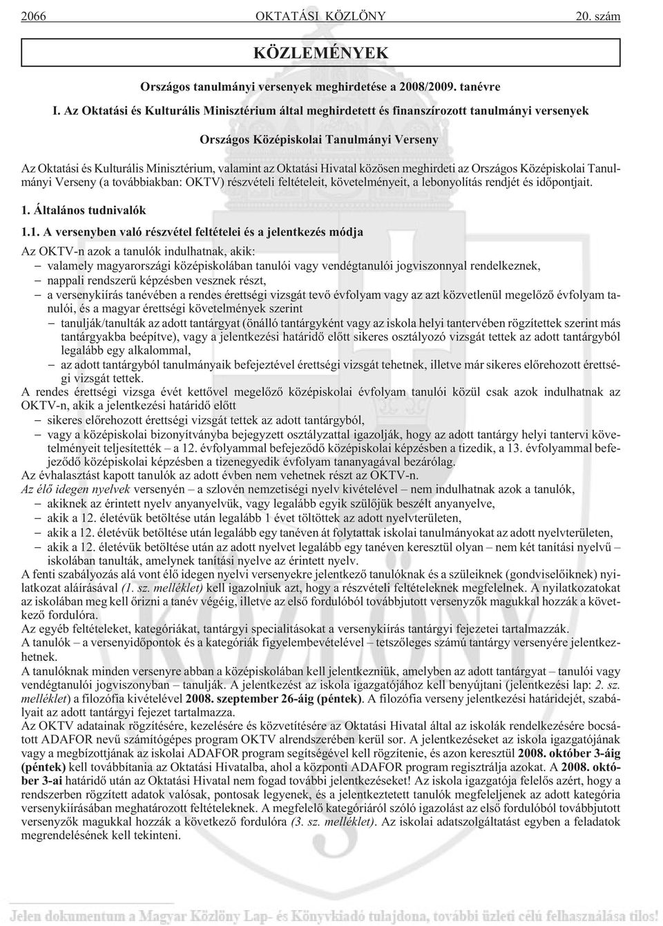 Hivatal közösen meghirdeti az Országos Középiskolai Tanulmányi Verseny (a továbbiakban: OKTV) részvételi feltételeit, követelményeit, a lebonyolítás rendjét és idõpontjait. 1. Általános tudnivalók 1.