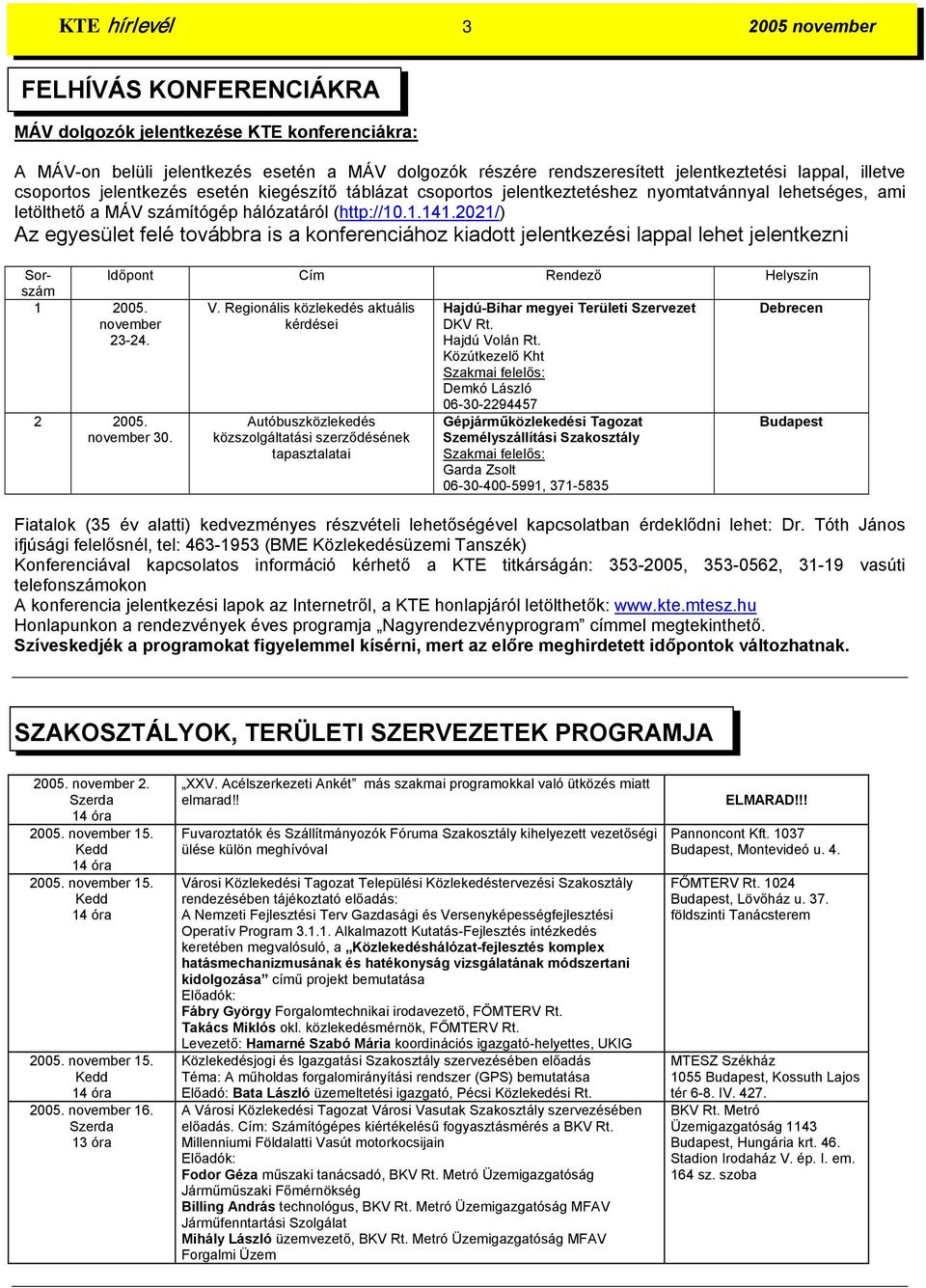 2021/) Az egyesület felé továbbra is a konferenciához kiadott jelentkezési lappal lehet jelentkezni Sorszám Időpont Cím Rendező Helyszín 1 2005. V.