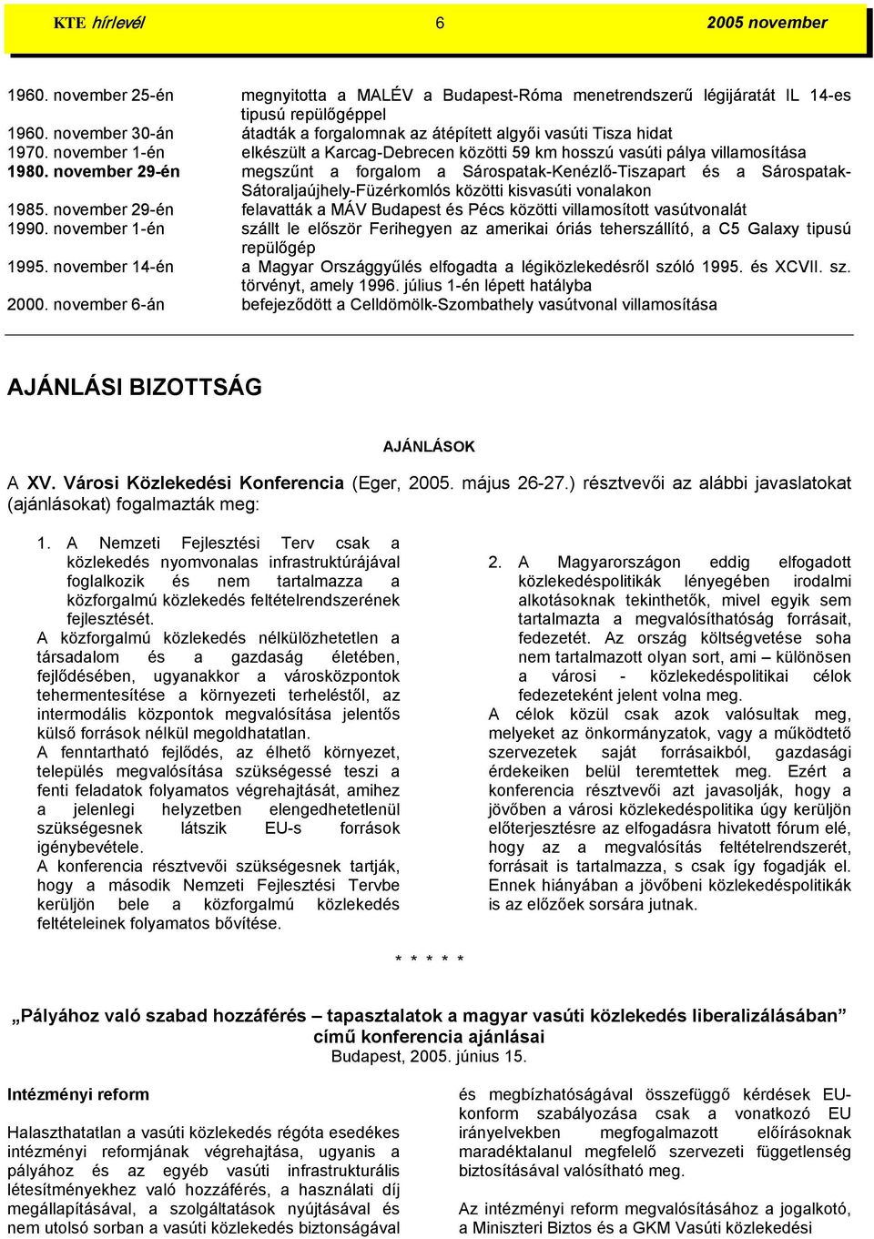 november 29-én megszűnt a forgalom a Sárospatak-Kenézlő-Tiszapart és a Sárospatak- Sátoraljaújhely-Füzérkomlós közötti kisvasúti vonalakon 1985.