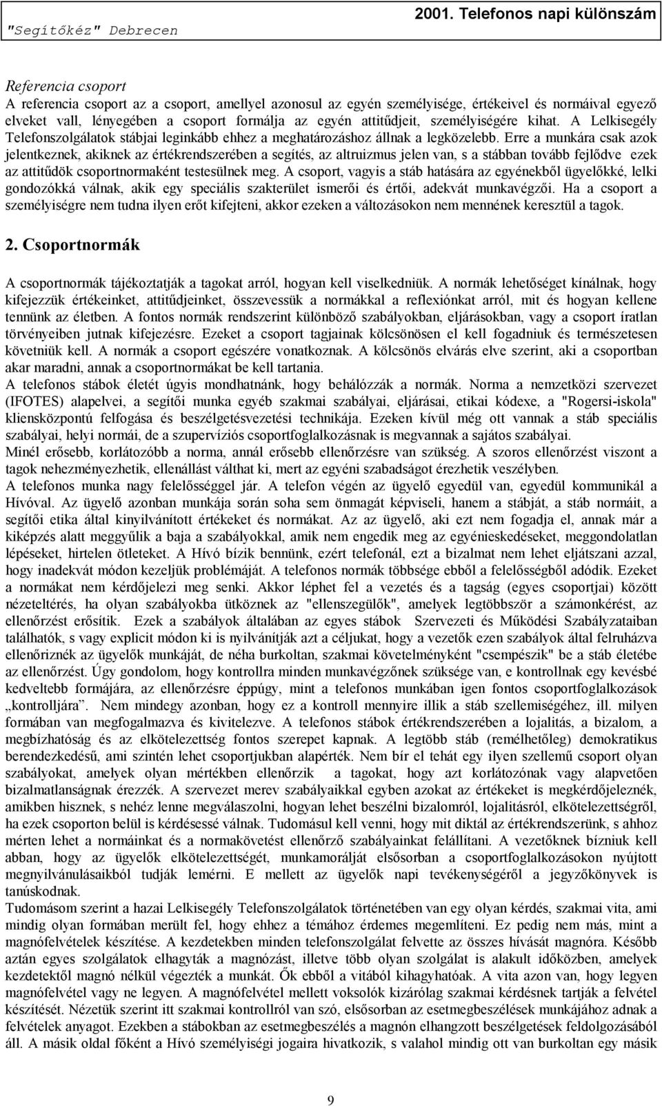 Erre a munkára csak azok jelentkeznek, akiknek az értékrendszerében a segítés, az altruizmus jelen van, s a stábban tovább fejlődve ezek az attitűdök csoportnormaként testesülnek meg.