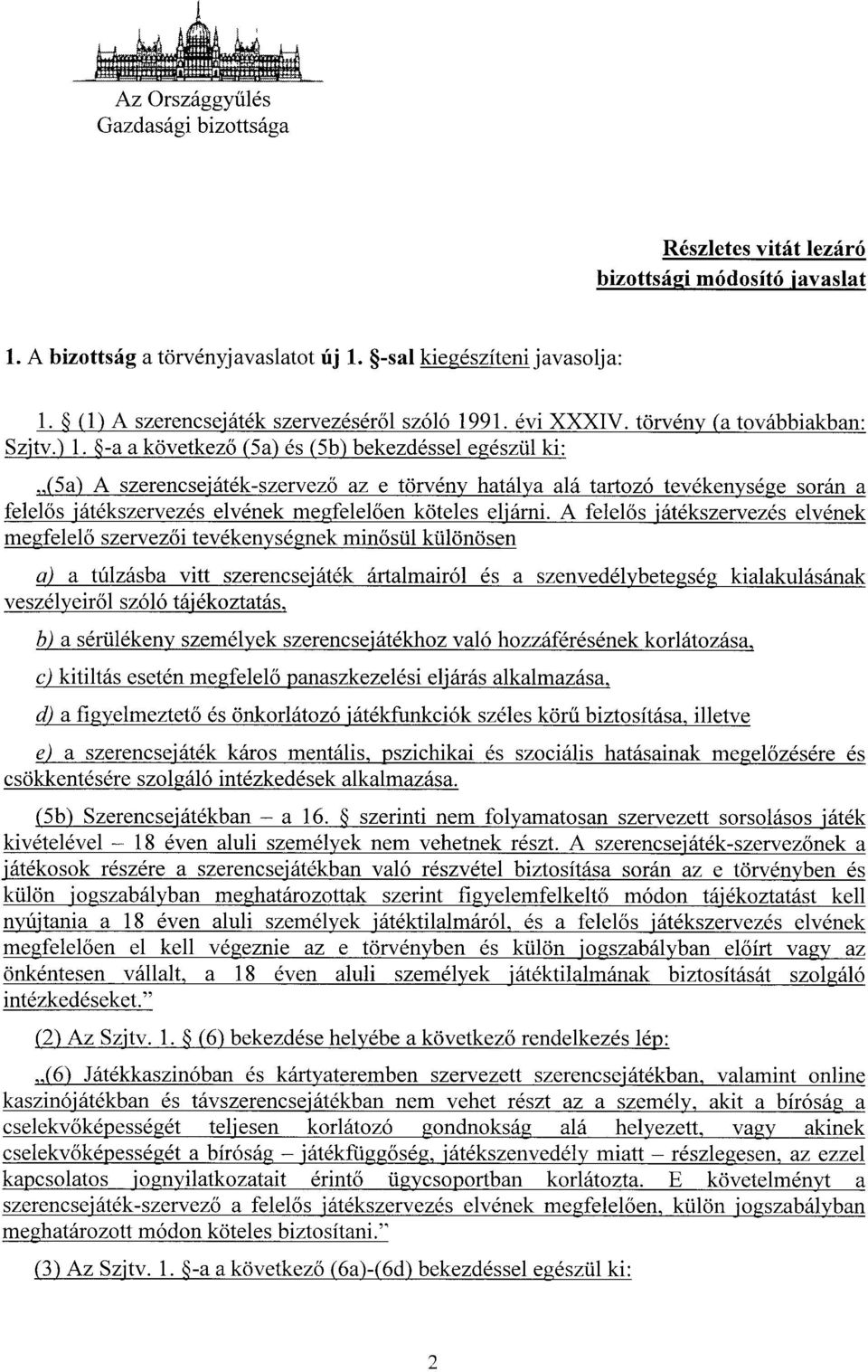 -a a következ ő (5a) és (5b) bekezdéssel egészül ki : (5a) A szerencsejáték-szervez ő az e törvény hatálya alá tartozó tevékenysége sorána felelős játékszervezés elvének megfelel ően köteles eljárni.