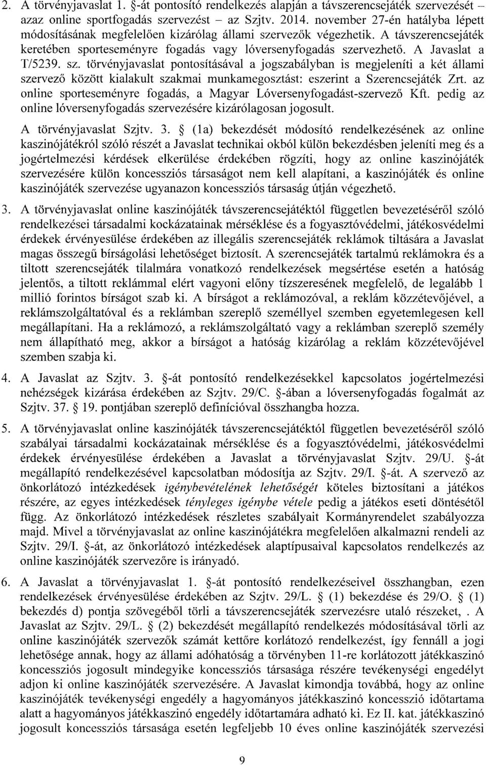 A Javaslat a T/5239. sz. törvényjavaslat pontosításával a jogszabályban is megjeleníti a két állami szervez ő között kialakult szakmai munkamegosztást: eszerint a Szerencsejáték Zrt.