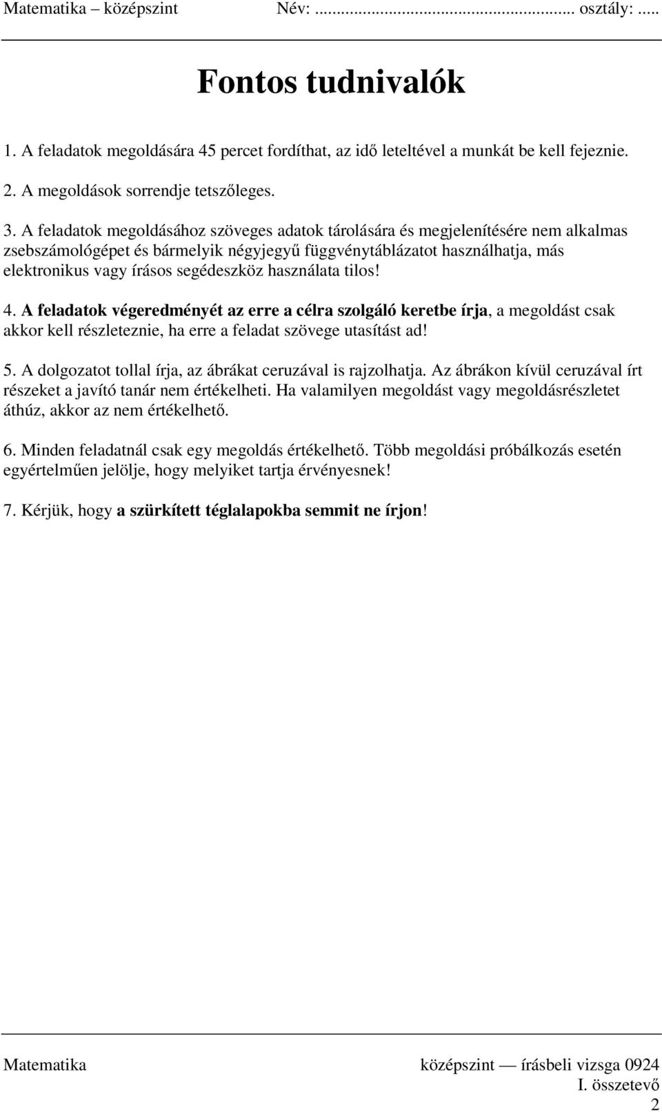 használata tilos! 4. A feladatok végeredményét az erre a célra szolgáló keretbe írja, a megoldást csak akkor kell részleteznie, ha erre a feladat szövege utasítást ad! 5.