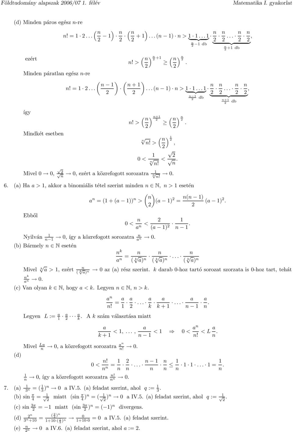 0 6 ) H >, kkor biomiális tétel szerit mide N, > eseté ) + )) > ) ) Ebből Nyilvá 0, így közrefogott soroztr 0 b) Bármely N eseté k 0 < < ) k ) k ) k ) ) k Mivel >, ezért k 0 z ) rész szerit k drb