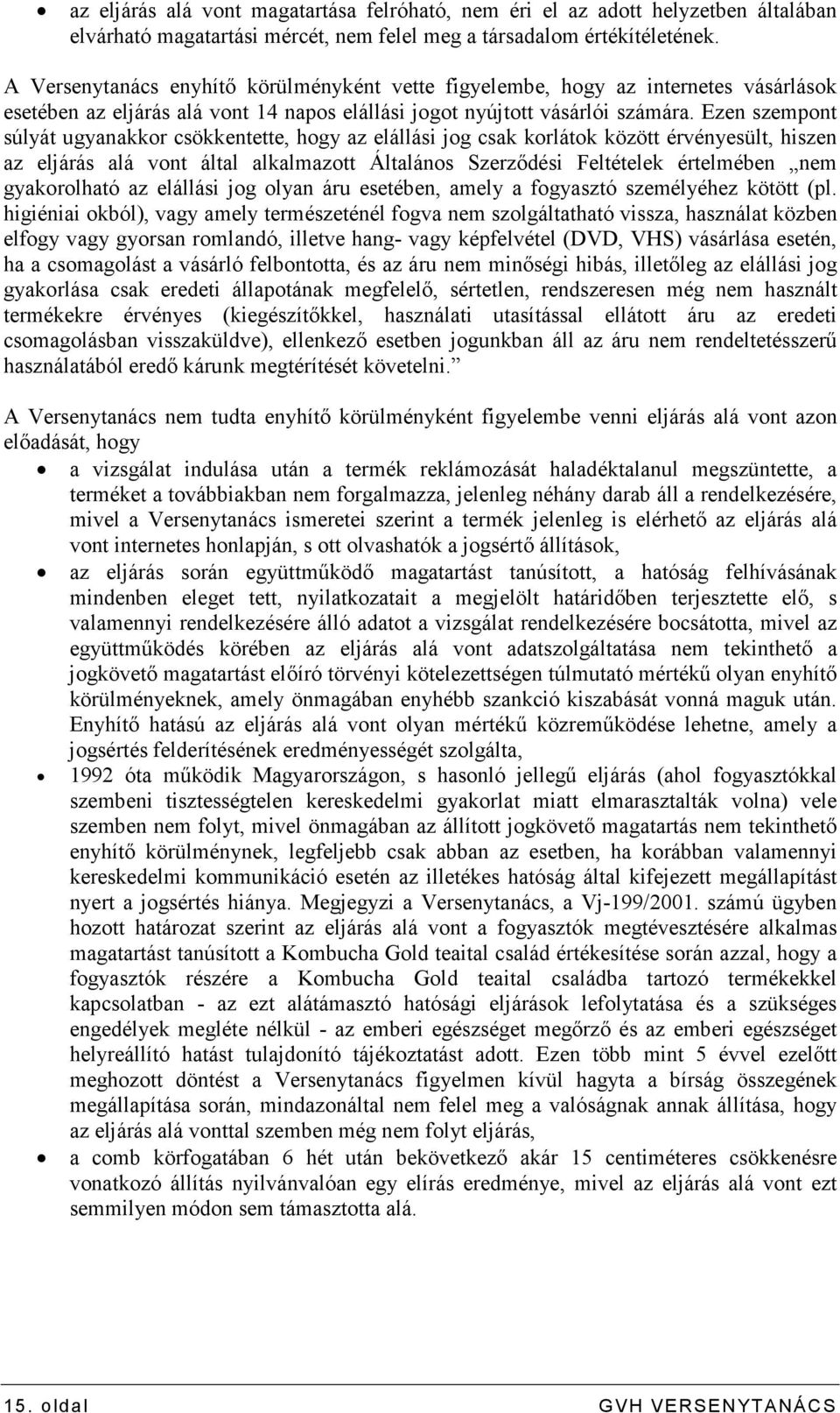 Ezen szempont súlyát ugyanakkor csökkentette, hogy az elállási jog csak korlátok között érvényesült, hiszen az eljárás alá vont által alkalmazott Általános Szerzıdési Feltételek értelmében nem