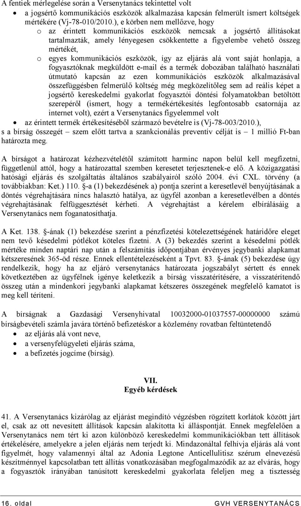 kommunikációs eszközök, így az eljárás alá vont saját honlapja, a fogyasztóknak megküldött e-mail és a termék dobozában található használati útmutató kapcsán az ezen kommunikációs eszközök