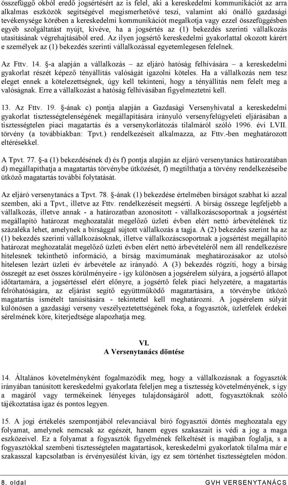 Az ilyen jogsértı kereskedelmi gyakorlattal okozott kárért e személyek az (1) bekezdés szerinti vállalkozással egyetemlegesen felelnek. Az Fttv. 14.