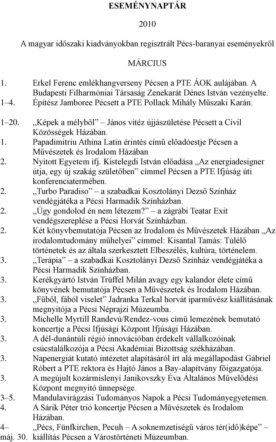 Képek a mélyből János vitéz újjászületése Pécsett a Civil Közösségek Házában. 1. Papadimitriu Athina Latin érintés című előadóestje Pécsen a Művészetek és Irodalom Házában 2. Nyitott Egyetem ifj.