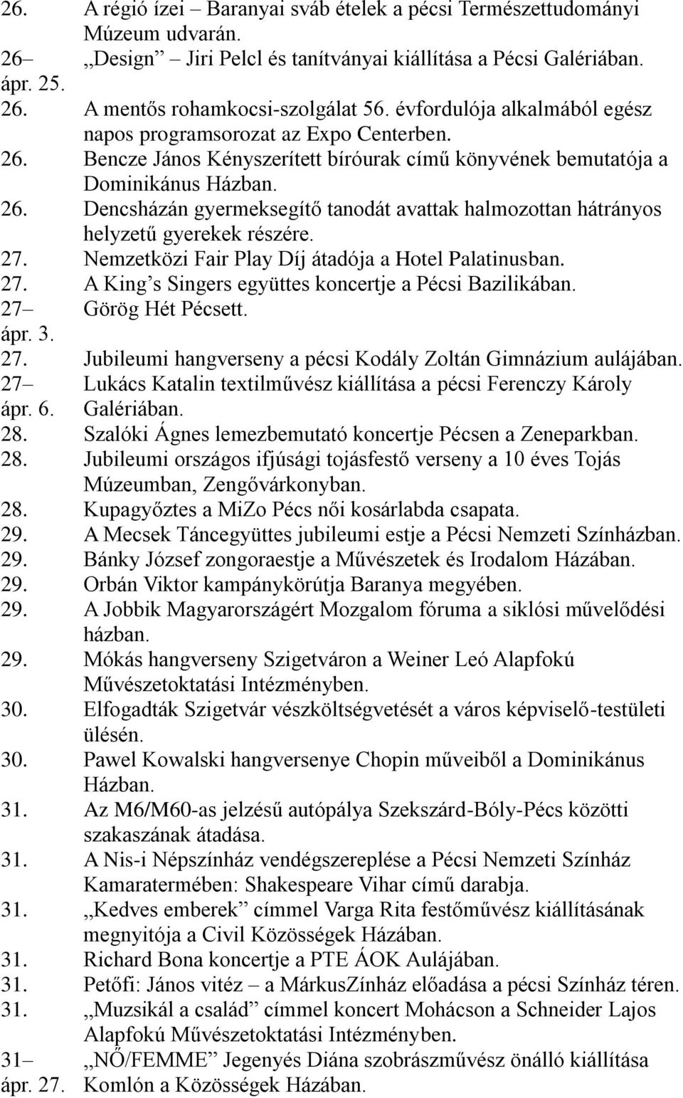 27. Nemzetközi Fair Play Díj átadója a Hotel Palatinusban. 27. A King s Singers együttes koncertje a Pécsi Bazilikában. 27 Görög Hét Pécsett. ápr. 3. 27. Jubileumi hangverseny a pécsi Kodály Zoltán Gimnázium aulájában.