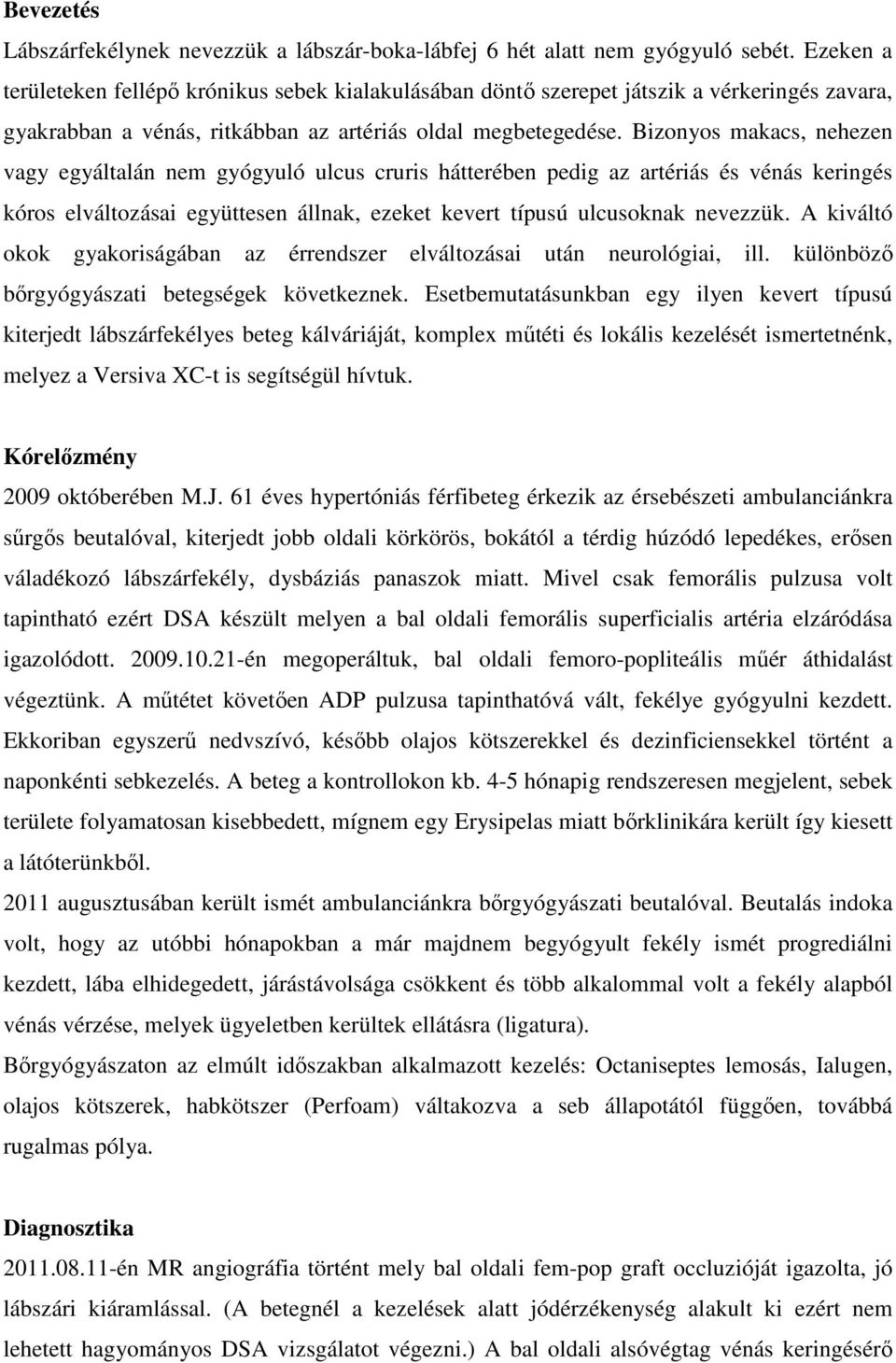 Bizonyos makacs, nehezen vagy egyáltalán nem gyógyuló ulcus cruris hátterében pedig az artériás és vénás keringés kóros elváltozásai együttesen állnak, ezeket kevert típusú ulcusoknak nevezzük.