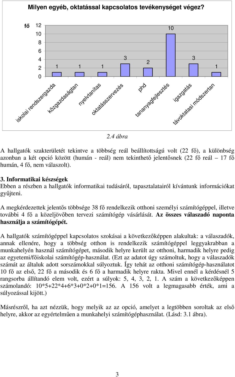 Inormatikai készségek Ebben a részben a hallgatók inormatikai tudásáról, tapasztalatairól kívántunk inormációkat gyjteni.