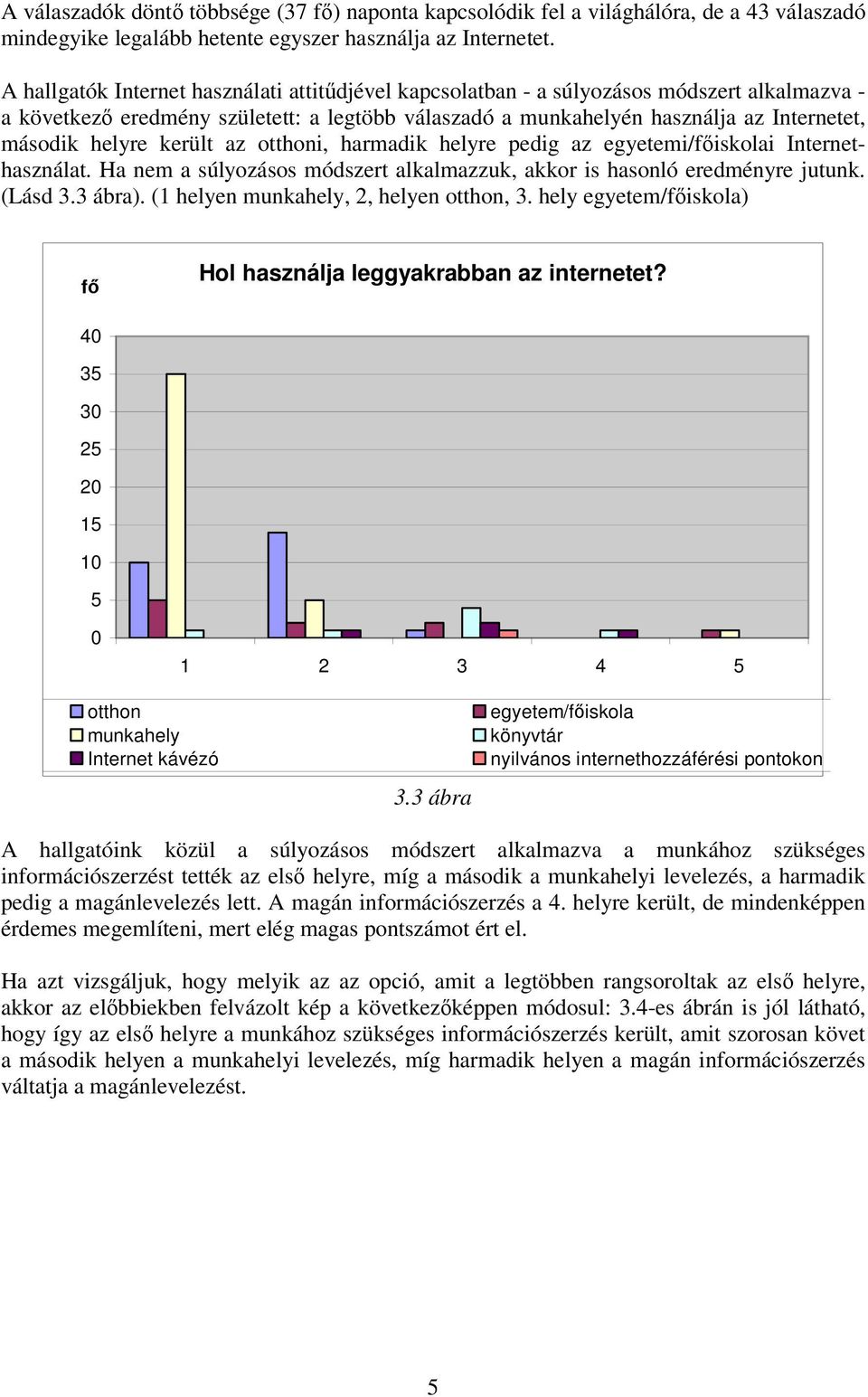 került az otthoni, harmadik helyre pedig az egyetemi/iskolai Internethasználat. Ha nem a súlyozásos módszert alkalmazzuk, akkor is hasonló eredményre jutunk. (Lásd 3.3 ábra).