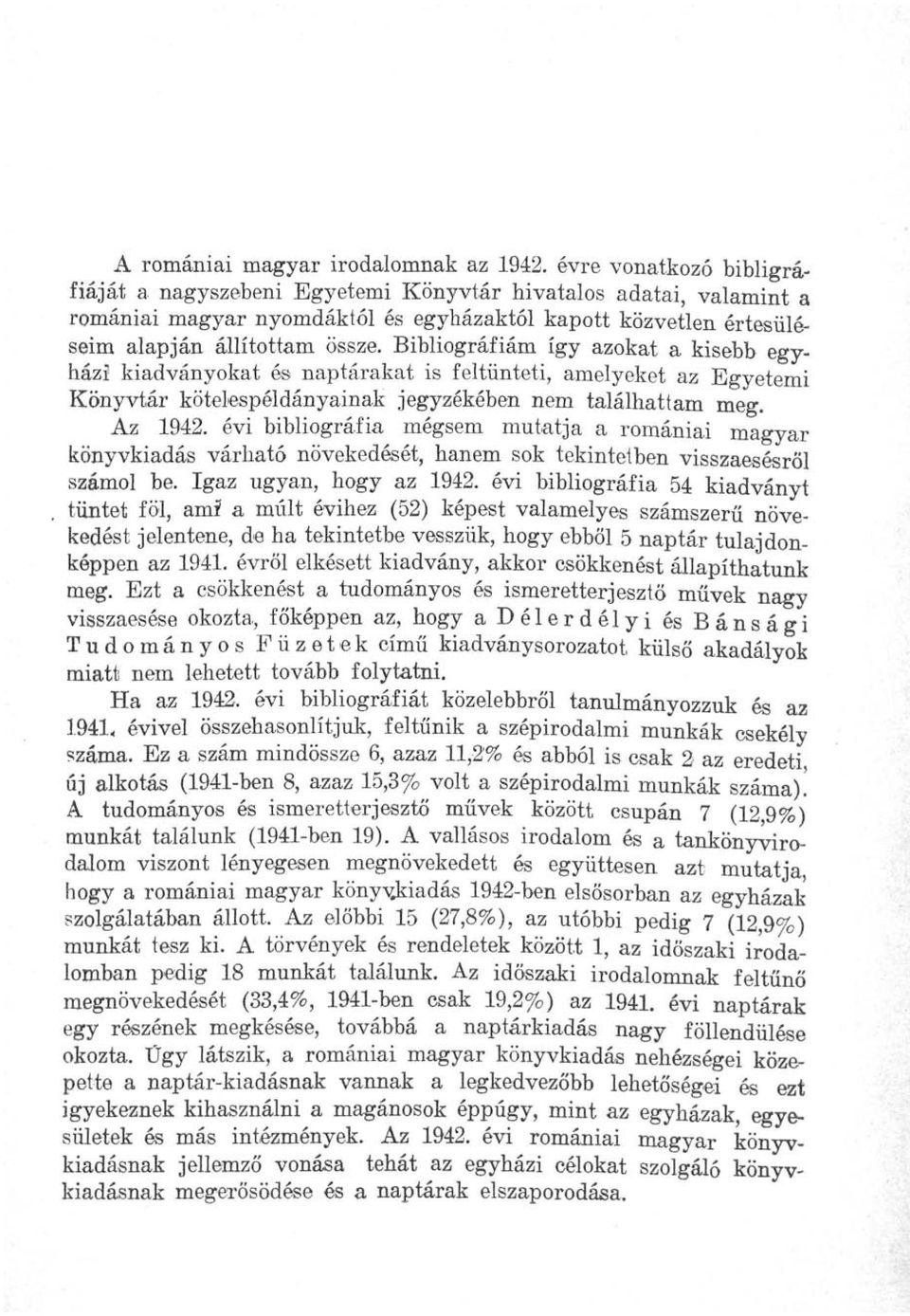Bibliográfiám így azokat a kisebb egyházi kiadványokat és naptárakat is feltünteti, amelyeket az Egyetemi Könyvtár kötelespéldányainak jegyzékében nem találhattam meg. Az 1942.