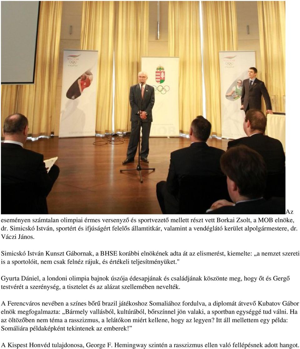 Simicskó István Kunszt Gábornak, a BHSE korábbi elnökének adta át az elismerést, kiemelte: a nemzet szereti is a sportolóit, nem csak felnéz rájuk, és értékeli teljesítményüket.