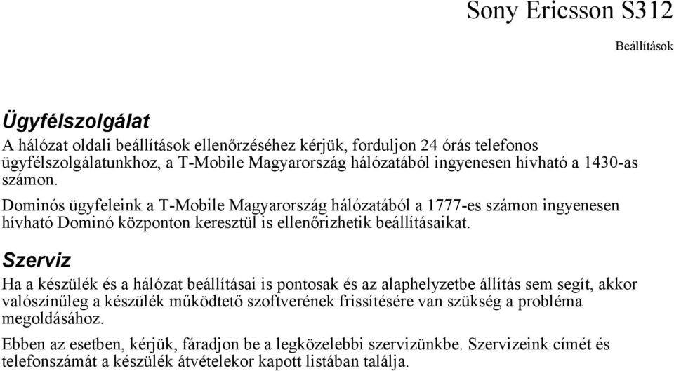 Szerviz Ha a készülék és a hálózat beállításai is pontosak és az alaphelyzetbe állítás sem segít, akkor valószínűleg a készülék működtető szoftverének frissítésére van