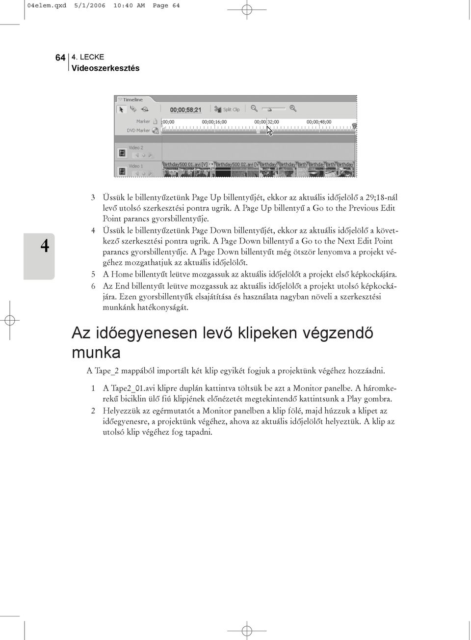 A Page Down billentyû a Go to the Next Edit Point parancs gyorsbillentyûje. A Page Down billentyût még ötször lenyomva a projekt végéhez mozgathatjuk az aktuális idõjelölõt.