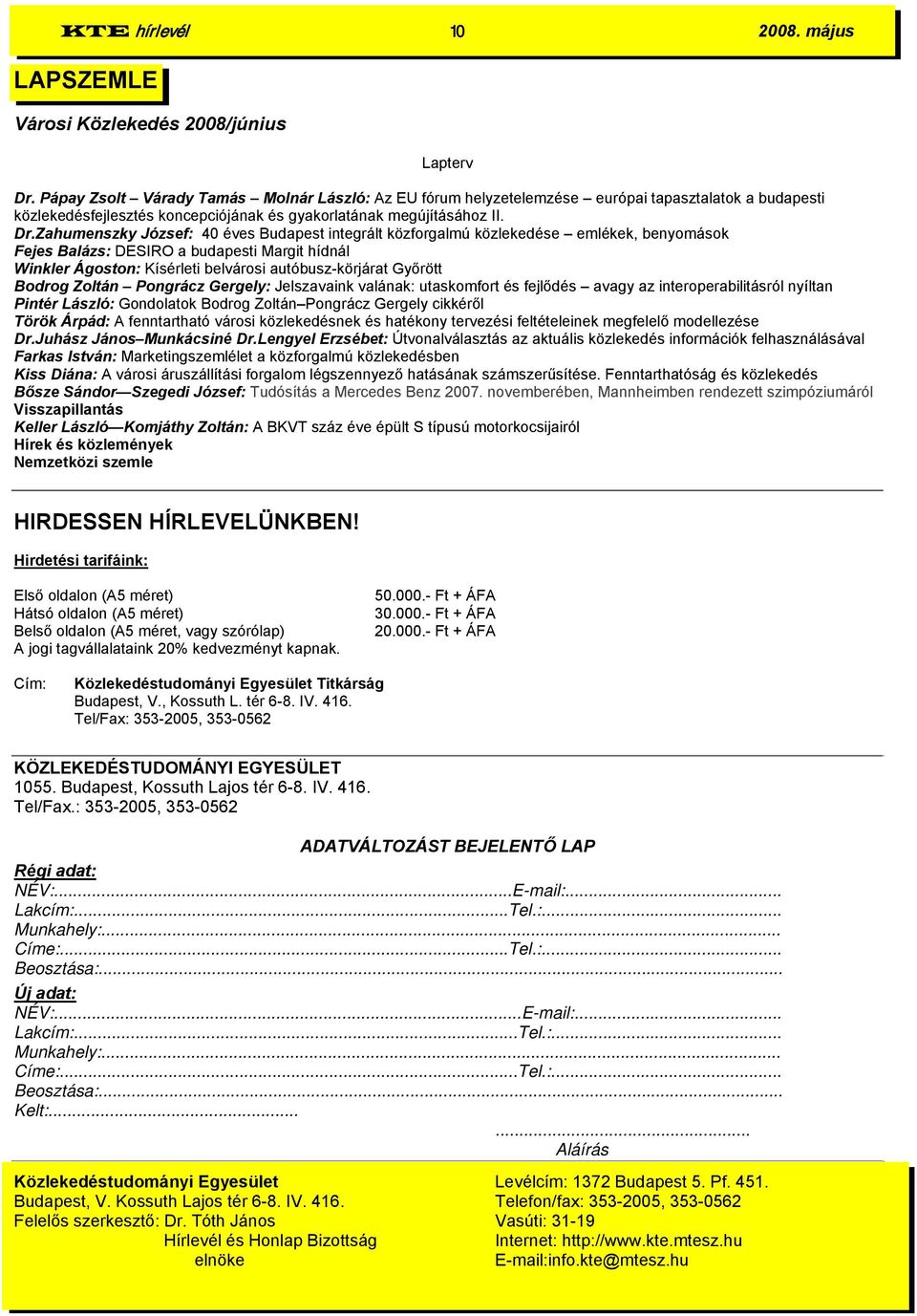 Zahumenszky József: 40 éves Budapest integrált közforgalmú közlekedése emlékek, benyomások Fejes Balázs: DESIRO a budapesti Margit hídnál Winkler Ágoston: Kísérleti belvárosi autóbusz-körjárat