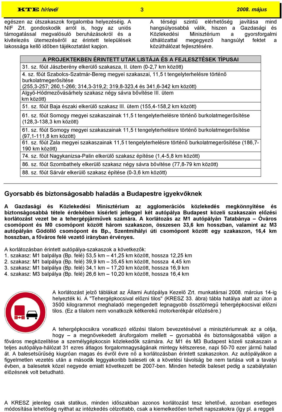 A térségi szintű elérhetőség javítása mind hangsúlyosabbá válik, hiszen a Gazdasági és Közlekedési Minisztérium a gyorsforgalmi úthálózattal megegyező hangsúlyt fektet a közúthálózat fejlesztésére.