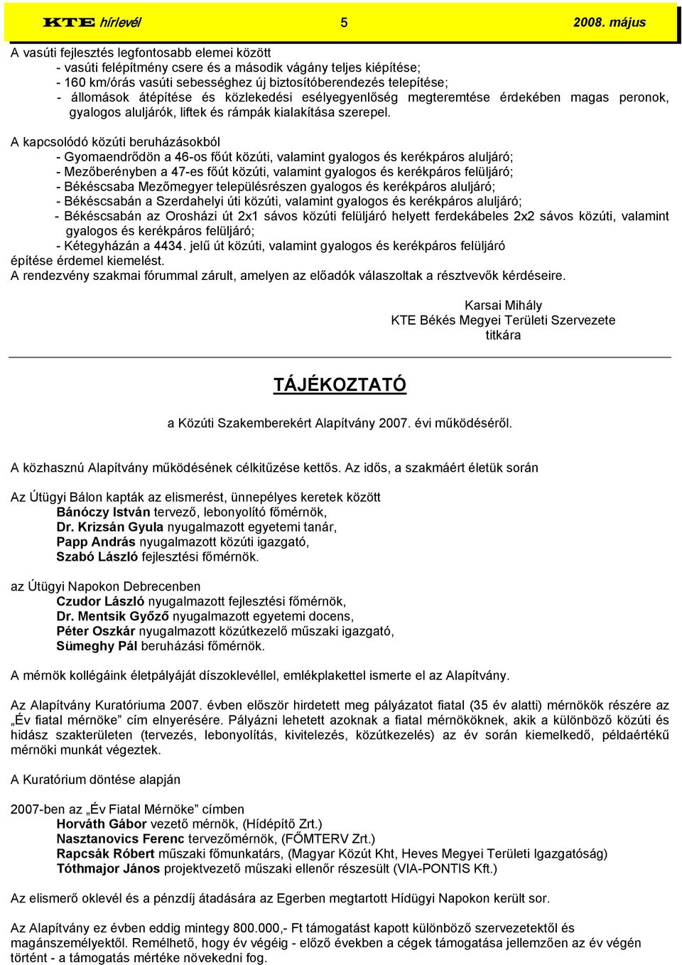 átépítése és közlekedési esélyegyenlőség megteremtése érdekében magas peronok, gyalogos aluljárók, liftek és rámpák kialakítása szerepel.