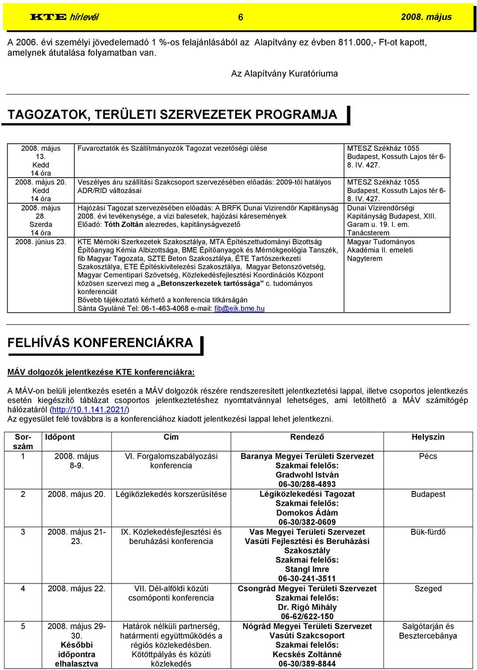 Szerda 14 óra Fuvaroztatók és Szállítmányozók Tagozat vezetőségi ülése MTESZ Székház 1055 Budapest, Kossuth Lajos tér 6-8. IV. 427.
