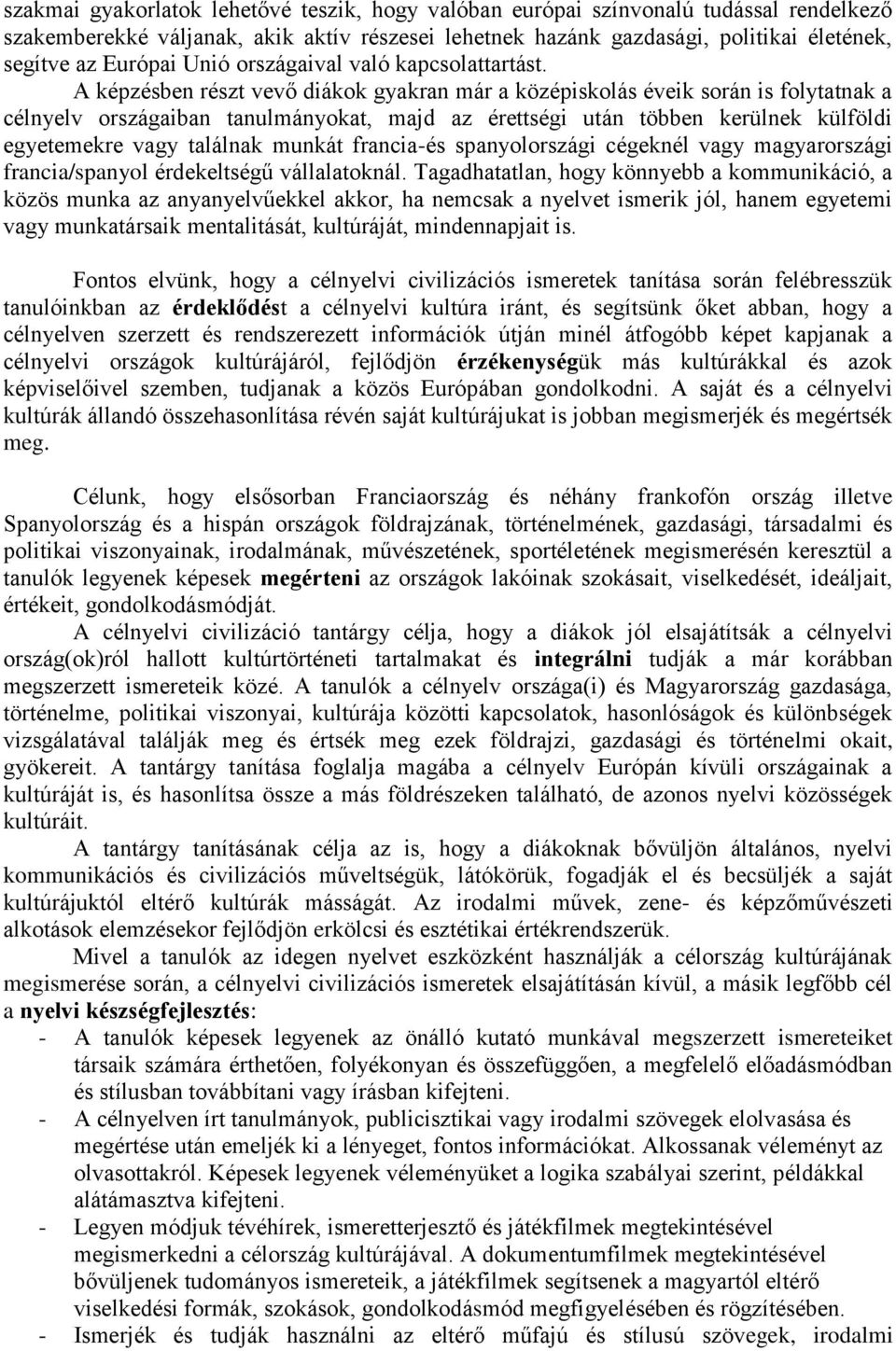 A képzésben részt vevő diákok gyakran már a középiskolás éveik során is folytatnak a célnyelv országaiban tanulmányokat, majd az érettségi után többen kerülnek külföldi egyetemekre vagy találnak